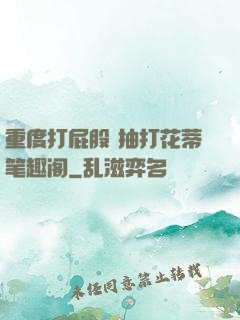 重度打屁股 抽打花蒂笔趣阁